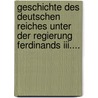 Geschichte Des Deutschen Reiches Unter Der Regierung Ferdinands Iii.... door Matthias Koch