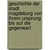 Geschichte der Stadt Magdeburg von ihrem Ursprung bis auf die Gegenwart door F.A. Wolter