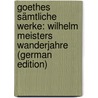 Goethes Sämtliche Werke: Wilhelm Meisters Wanderjahre (German Edition) by Johann Goethe