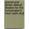 Graced And Gifted: Biblical Wisdom For The Homemaker's Heart [With Dvd] door Kimberly Hahn