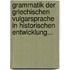 Grammatik Der Griechischen Vulgarsprache In Historischen Entwicklung...
