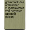 Grammatik Des Arabischen Vulgärdialectes Von Aegypten (German Edition) by Spitta Wilhelm