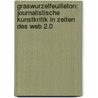 Graswurzelfeuilleton: Journalistische Kunstkritik in Zeiten des Web 2.0 by Konstantin Bikos