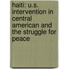 Haiti: U.S. Intervention in Central American and the Struggle for Peace by Nacla