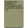 Handbuch Der Christlichen Kirchengeschichte: 4. Periode, Volumes 1-2... door Johann Nepomuk Hortig