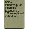 Heroic Leadership: An Influence Taxonomy of 100 Exceptional Individuals door Scott T. Allison