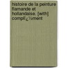 Histoire De La Peinture Flamande Et Hollandaise. [With] Complï¿½Ment by Joseph Alfred X. Michiels
