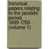Historical Papers Relating to the Jacobite Period, 1699-1750 (Volume 1)