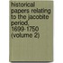 Historical Papers Relating to the Jacobite Period, 1699-1750 (Volume 2)