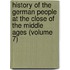 History of the German People at the Close of the Middle Ages (Volume 7)