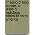 Imaging of Lung Cancer, an Issue of Radiologic Clinics of North America