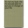 It's Not My Fault: The No-Excuse Plan To Put You In Charge Of Your Life by John Townsend