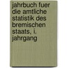 Jahrbuch fuer die amtliche Statistik des Bremischen Staats, I. Jahrgang door Statistisches Landesamt Bremen