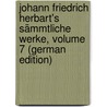 Johann Friedrich Herbart's Sämmtliche Werke, Volume 7 (German Edition) door Friedrich Herbart Johann