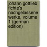 Johann Gottlieb Fichte's Nachgelassene Werke, Volume 1 (German Edition) by Johann Gottlieb Fichte