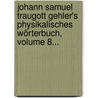 Johann Samuel Traugott Gehler's Physikalisches Wörterbuch, Volume 8... door Johann Samuel Traugott Gehler