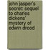 John Jasper's Secret: Sequel to Charles Dickens' Mystery of Edwin Drood