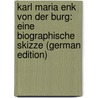Karl Maria Enk Von Der Burg: Eine Biographische Skizze (German Edition) door Pick Hermann