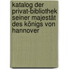 Katalog der privat-bibliothek seiner majestät Des Königs Von Hannover door Hanover Hanover
