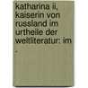 Katharina Ii, Kaiserin Von Russland Im Urtheile Der Weltliteratur: Im . door Von Bilbassoff B.