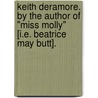 Keith Deramore. By the author of "Miss Molly" [i.e. Beatrice May Butt]. by Keith Deramore