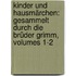 Kinder Und Hausmärchen: Gesammelt Durch Die Brüder Grimm, Volumes 1-2