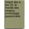 L'Esprit Des B Tes (3); Le Monde Des Oiseaux, Ornithologie Passionnelle door Alphonse Toussenel