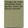 L'Intrigue De Rodez: Infanticide Imput Jausion; Aveux De Bancal Mourant by Marie-Franoise-Clarisse Enjalr Manson