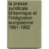 La Presse syndicale britannique et l'intégration européenne 1961-1992 door Houcine Msaddek