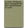 La notion d'intégrale dans l'enseignement des mathématiques au lycée door Cong Khanh Tran Luong