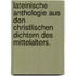 Lateinische Anthologie aus den christlischen Dichtern des Mittelalters.