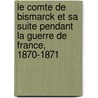 Le Comte de Bismarck Et Sa Suite Pendant La Guerre de France, 1870-1871 by Moritz Busch