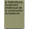 Le fédéralisme, fondement intellectuel de la construction européenne door Cristina-Maria Dogot