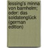 Lessing's Minna Von Barnhelm; Oder: Das Soldatenglück (German Edition)