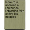 Lettre D'Un Anonime a L'Auteur De L'Objection Faite Contre Les Miracles by Unknown