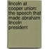 Lincoln at Cooper Union: The Speech That Made Abraham Lincoln President