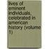 Lives of Eminent Individuals, Celebrated in American History (Volume 1)