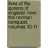 Lives of the Queens of England: from the Norman Conquest, Volumes 10-11