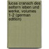Lucas Cranach Des Aeltern Leben Und Werke, Volumes 1-2 (German Edition)