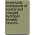 Many Body Interactions of Neutral and Charged Hydrogen Bonded Clusters.