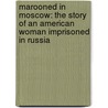 Marooned in Moscow: The Story of an American Woman Imprisoned in Russia by Marguerite E. Harrison
