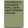 Marseille Et La Colonisation Franï¿½Aise: Essai D'Histoire Coloniale by Paul Masson