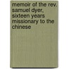 Memoir of the Rev. Samuel Dyer, Sixteen Years Missionary to the Chinese door Evan Davies