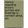 Memoir regarding Bruce's Journies and Drawings in Northern Africa, etc. door Charles Lennox Bruce