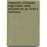 Migración Y Bloques Regionales: Retos Actuales En Ue, Tlcan Y Mercosur door TomáS. Milton Muñoz Bravo