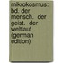 Mikrokosmus: Bd. Der Mensch.  Der Geist.  Der Weltlauf (German Edition)