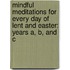 Mindful Meditations For Every Day Of Lent And Easter: Years A, B, And C