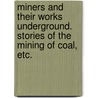 Miners and their works underground. Stories of the mining of coal, etc. door Frederic Holmes