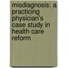 Misdiagnosis: A Practicing Physician's Case Study in Health Care Reform door Kipp A. Van Camp