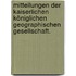 Mitteilungen der kaiserlichen königlichen geographischen Gesellschaft.
